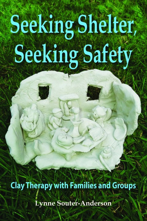 Seeking Shelter, Seeking Safety: Clay Therapy with Families and Groups